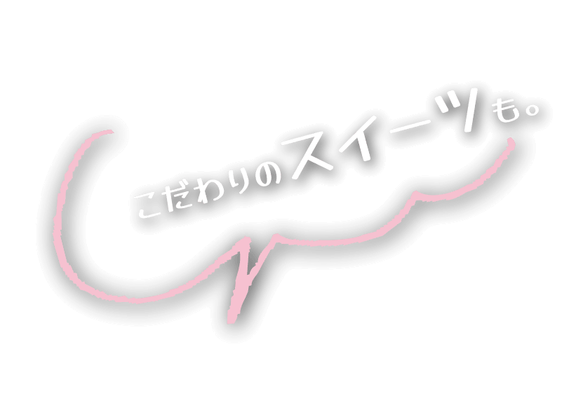 こだわりのスイーツも。